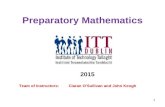 Preparatory Mathematics 2015 Team of Instructors: Ciaran OSullivan and John Keogh 1.