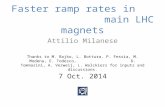 Faster ramp rates in main LHC magnets Attilio Milanese 7 Oct. 2014 Thanks to M. Bajko, L. Bottura, P. Fessia, M. Modena, E. Todesco, D. Tommasini, A. Verweij,