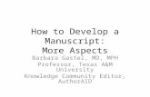 How to Develop a Manuscript: More Aspects Barbara Gastel, MD, MPH Professor, Texas AM University Knowledge Community Editor, AuthorAID.