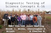 Diagnostic Testing of Science Concepts K-16 2007 ESA/SER Joint Meeting Brook J. Wilke, Christopher D. Wilson  Charles W. (Andy) Anderson.