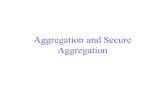 Aggregation and Secure Aggregation. [Aggre_1] Section 12 Why do we need Aggregation? Sensor networks – Event-based Systems Example Query: –What is the.