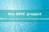 The EPIC project Be E ducated p ro-Active i nfluential c hanged.