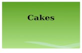 Cakes. 1. Shortened cakes 2. Unshortened cakes There are two different groups of cakes: