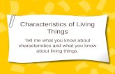 Characteristics of Living Things Tell me what you know about characteristics and what you know about…