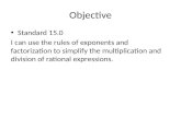 Objective Standard 15.0 I can use the rules of exponents and factorization to simplify the multiplication…
