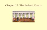 Chapter 15: The Federal Courts. The Federal Courts The legal system Federal courts The power of the…