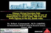 Ottawa Clinical Decision Rule - A Prospective, Validation Study for use of Radiography in Acute Ankle, Mid Foot and Knee Injuries in the ED, South India. 