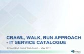 CRAWL, WALK, RUN APPROACH - IT SERVICE CATALOGUE  · PDF fileCRAWL, WALK, RUN APPROACH - IT SERVICE CATALOGUE Emtec Boot Camp Web Event – May 2011