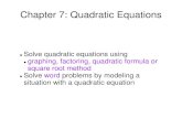 Chapter 7: Quadratic Equations · PDF fileChapter 7: Quadratic Equations Solve quadratic equations using graphing, factoring, quadratic formula or square root method Solve word problems