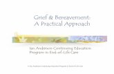 Grief & Bereavement: A Practical Grief and   ' Ian Anderson Continuing Education Program in End-of-Life Care Introduction to Grief! Grief is the response to any loss and is therefore