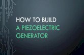 How to Build a Piezoelectric Generator - TeachEngineering · PDF fileHOW CAN WE MAKE A PRACTICAL PIEZOELECTRIC GENERATOR? Two obvious ways to improve our piezoelectric generator: 1.