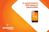 amaysim Guide to MMS settings for Android Mobiles · PDF file2 amaysim Guide to MMS settings for Android Mobiles Here’s a guide to set-up MMS on your Android mobile. Just follow