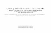 Using PowerPoint To Create Art History Presentations · PDF fileUsing PowerPoint To Create Art History Presentations ... Creating and Saving an Art History Slide Theme 6 Selecting