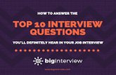 top 10 redesign - Big Interview · PDF fileHOW TO ANSWER THE TOP 10 INTERVIEW ... OF A STRONG ANSWER TO THIS QUESTION. TELL ME ABOUT ... and been pr o m o ted twi c e