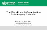 The World Health Organization Safe Surgery Checklist · PDF fileThe World Health Organization Safe Surgery Checklist Alvin Kwok, ... A Surgical Safety Checklist to Reduce Morbidity
