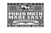 Poker Math Made · PDF filePOKER MATH MADE EASY ... enough interest, in the future I might write another book JUST about advanced poker math and theory. I can be reached at roy@royrounder.com