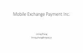 Mobile Exchange Payment Inc - · PDF file•Introduce WeChat pay and Alipay to Canada local merchants ... recruiting, software development, fix all other things needs to be done. Executive