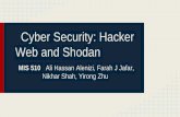 Cyber Security: Hacker Web and Shodan · PDF fileCyber Security: Hacker Web and Shodan MIS 510 Ali Hassan Alenizi, Farah J Jafar, Nikhar Shah, Yirong Zhu