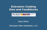 Extrusion Coating Dies and Feedblocks - · PDF fileExtrusion Coating Dies and Feedblocks Gary Oliver Extrusion Dies Industries, LLC. ... The Extrusion Coating Die • Precisely distributes