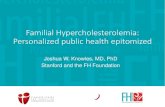 Familial Hypercholesterolemia: Personalized public health ... · PDF fileFamilial Hypercholesterolemia: Personalized public health epitomized Joshua W. Knowles, MD, PhD Stanford and
