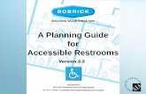 A Planning Guide for Accessible Restrooms - Bobrick Inc. Restroom Design... · PDF fileusers and the general prescriptive requirements for accessible restroom design mandated by ADA