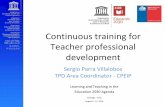 Continuous training for Teacher professional · PDF fileContinuous training for Teacher professional development Sergio Parra Villalobos TPD Area Coordinator - CPEIP Learning and Teaching
