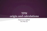 origin and calculations TPN - Vanderbilt University ... ori… · origin and calculations Naureen Iqbal 01/09/13. TPN - History Glucose and electrolyte Protein hydrolysates in 30s