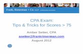 CPA Exam: Tips & Tricks for Scores > 75 · PDF fileFrank, Rimerman + Co. LLP certified public accountants CPA Exam: Tips & Tricks for Scores > 75 Amber Setter, CPA asetter@frankrimerman.com
