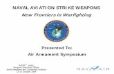 NAVAL AVIATION STRIKE WEAPONS New Frontiers in · PDF fileNAVAL AVIATION STRIKE WEAPONS Presented To: Air Armament Symposium New Frontiers in Warfighting RADM T. Heely Program Executive