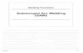 Submerged Arc Welding (SAW) Library/20053422.pdf · PDF fileWelding Processes Submerged Arc Welding (SAW) ... -Control the composition and metallurgy ofthe weld ... -welding voltage-welding