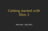Getting started with Slim 3 - · PDF fileGetting started with Slim 3 Rob Allen - May 2015. The C in MVC. Slim 3 • Created by Josh Lockhart ... $body = new Body(fopen('php://temp',