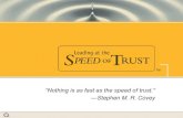 “Nothing is as fast as the speed of trust.” Stephen M. R ... · PDF fileWhy the Speed of Trust? ... —Stephen M. R. Covey The Case for Trust . The 4 Cores of Credibility Be True