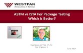 ASTM vs ISTA For Package Testing - Westpak, Inc · PDF fileJune 2017 Tres Wood, CPP(L), CPLP-II . Test Engineer II . ASTM vs ISTA For Package Testing Which is Better?
