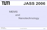 MEMS and Nanotechnology - Technische Universität · PDF fileMEMS and Nanotechnology. JASS 2006 ... nanometers in size, ... ⇒ just scaling down MEMS layouts does not work! JASS 2006