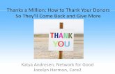Thanks a Million: How to Thank Your Donors - · PDF fileThanks a Million: How to Thank Your Donors So They’ll Come Back and Give More Katya AdAndresen, NkNetwork for GdGood Jocelyn