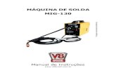 MÁQUINA DE SOLDA MIG-130 - V8 Brasil · PDF fileda solda. A aceitação de arame de 0,6 mm e 0,8 mm, em rolo de 1 kg faz ... A rede elétrica para instalação da máquina deverá