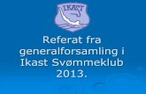 Referat fra generalforsamling i Ikast Svømmeklub ... - isk.dkisk.dk/cms/Clubisk/ClubImages/Blandet/Generalforsamlinger/Referat... · Generalforsamling i ISK. 2. Formandens beretning