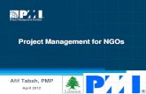 Project Management for NGOs · PDF fileProject Management for NGOs Afif Tabsh, PMP ... • “A non-governmental organization ... • Project Management in NGOs is not a mystery nor