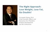 The Right Approach: Lose Weight, Lose Fat, Go Double! · PDF fileThe Right Approach: Lose Weight, Lose Fat, ... Don’t eat while playing ... Weight Lose Bone Mass Lose