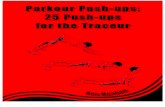 Parkour Push-ups: 25 Push-ups for the Traceur - Ben · PDF fileThe Push-ups The fingertip push-up introduces a unique element to the push-up triad of chest, shoulder and triceps strength: