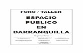 FORO/TALLER ESPACIO PUBLICO EN · PDF fileSensibilizar a la ciudadanía y al Distrito de Barranquilla sobre la importancia del ... trabajo contó mínimo con un conferencista, ...