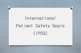 International Patient Safety Goals (IPSG) - Siriraj · PDF fileInternational Patient Safety Goals (IPSG) To promote specific improvements in patient safety Highlight problematic areas