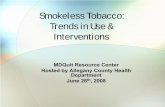 Smokeless Tobacco Use - MDQuit · PDF fileSmokeless Tobacco: Trends in Use & Interventions ... cigarettes to smokeless had higher death rates from heart disease, stroke, cancer of