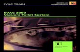 EVAC 2000 Vacuum Toilet · PDF fileEvac Train Evac » Evac 2000 Vacuum Toilet System System Design One Tank. One Vacuum. Multiple Units. How it works Evac 2000 » The ejector unit