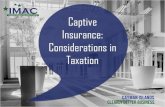 Captive Insurance: Considerations in Taxation - · PDF fileWhat is a Captive? • A closely held insurance company whose insurance business is primarily supplied and controlled by