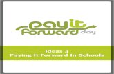 Ideas 4 Paying It Forward In Schoolspayitforwardday.com/wp-content/uploads/2011/02/PIFD_Schools_Kit... · Pay it forward in schools ... clean his house because his wife was getting