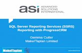 SQL Server Reporting Services (SSRS) Reporting with ... · PDF fileSQL Server Reporting Services (SSRS) Reporting with ProgressCRM Gemma Cutler MakeITaplan Limited