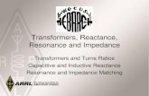 Transformers, Reactance, Resonance and · PDF fileTransformers, Reactance, Resonance and Impedance Transformers and Turns Ratios Capacitive and Inductive Reactance ... The Transformer