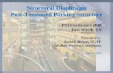 Structural Diaphragm Post-Tensioned Parking Diaphragm Post-Tensioned Parking Structure PTI Conference 2010 Fort Worth, TX. Presented by: Rashid Ahmed, SE, PE. ... o Code and Detailing