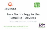 Java Technology in the Small IoT Devices - Eclipsewiki.eclipse.org/images/6/6f/EdjeIoTDaysGrenoble.pdf · Java Technology in the Small IoT Devices Eclipse IoT Day, ... A Virtual Machine